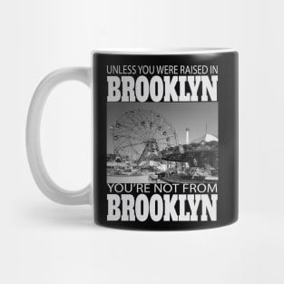 Unless You Were Raised In BROOKLYN You're Not From BROOKLYN Mug